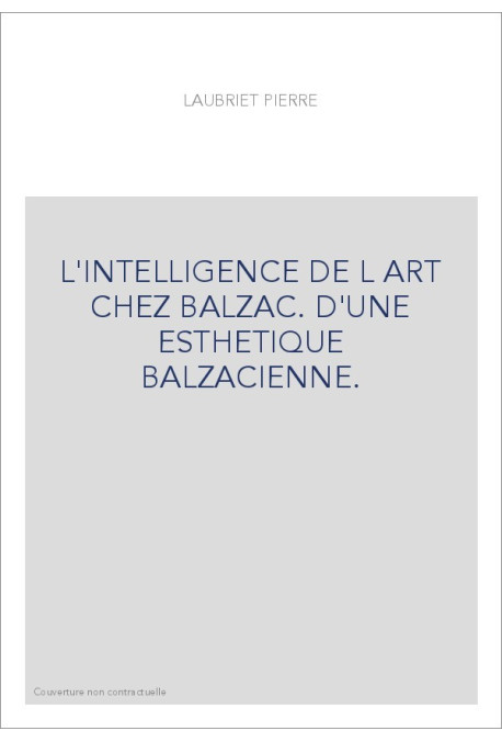 L'INTELLIGENCE DE L ART CHEZ BALZAC. D'UNE ESTHETIQUE BALZACIENNE.