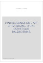 L'INTELLIGENCE DE L ART CHEZ BALZAC. D'UNE ESTHETIQUE BALZACIENNE.