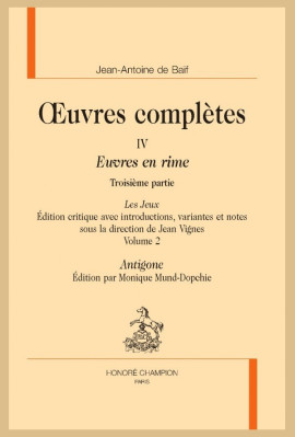OEUVRES COMPLÈTES IV. EUVRES EN RIMES. TROISIÈME PARTIE. LES JEUX. VOLUME 2 :  ANTIGONE
