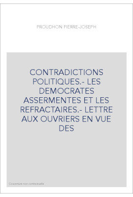 CONTRADICTIONS POLITIQUES.- LES DEMOCRATES ASSERMENTES ET LES REFRACTAIRES.- LETTRE AUX OUVRIERS EN VUE DES