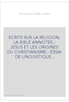 ECRITS SUR LA RELIGION. LA BIBLE ANNOTEE.- JESUS ET LES ORIGINES DU CHRISTIANISME.- ESSAI DE LINGUISTIQUE.-