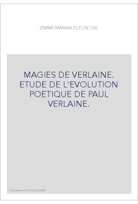 MAGIES DE VERLAINE. ETUDE DE L'EVOLUTION POETIQUE DE PAUL VERLAINE.