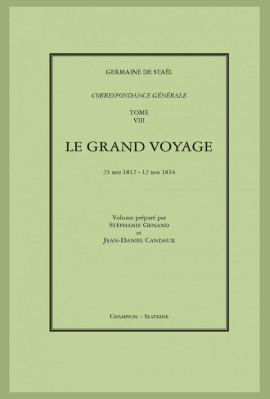 CORRESPONDANCE GÉNÉRALE. T8 : LE GRAND VOYAGE. 23 MAI 1812 - 12 MAI 1814