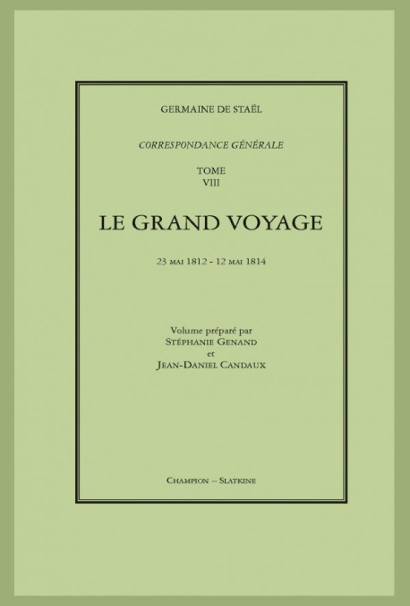 CORRESPONDANCE GÉNÉRALE. T8 : LE GRAND VOYAGE. 23 MAI 1812 - 12 MAI 1814