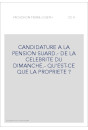 CANDIDATURE A LA PENSION SUARD.- DE LA CELEBRITE DU DIMANCHE.- QU'EST-CE QUE LA PROPRIETE ?