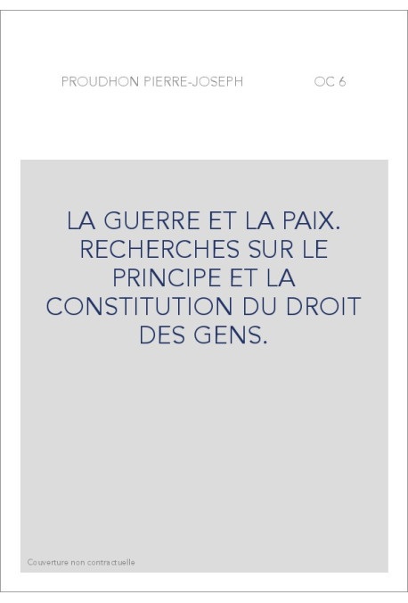 LA GUERRE ET LA PAIX. RECHERCHES SUR LE PRINCIPE ET LA CONSTITUTION DU DROIT DES GENS.