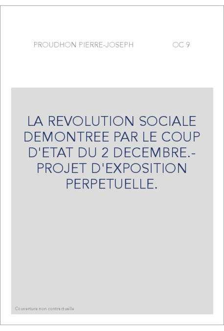 LA REVOLUTION SOCIALE DEMONTREE PAR LE COUP D'ETAT DU 2 DECEMBRE.- PROJET D'EXPOSITION PERPETUELLE.