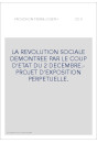 LA REVOLUTION SOCIALE DEMONTREE PAR LE COUP D'ETAT DU 2 DECEMBRE.- PROJET D'EXPOSITION PERPETUELLE.