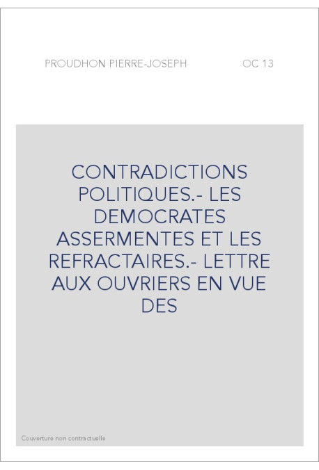 CONTRADICTIONS POLITIQUES.- LES DEMOCRATES ASSERMENTES ET LES REFRACTAIRES.- LETTRE AUX OUVRIERS EN VUE DES