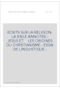ECRITS SUR LA RELIGION. LA BIBLE ANNOTEE.- JESUS ET    LES ORIGINES DU CHRISTIANISME.- ESSAI DE LINGUISTIQUE.-