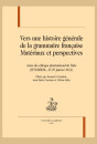 VERS UNE HISTOIRE GÉNÉRALE DE LA GRAMMAIRE FRANÇAISE. MATÉRIAUX ET PERSPECTIVES