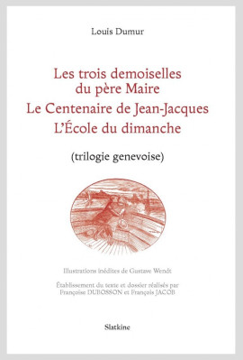 LES TROIS DEMOISELLE DU PÈRE MAIRE - LE CENTENAIRE DE JEAN-JACQUES - L'ÉCOLE DU DIMANCHE (TRILOGIE GENEVOISE)