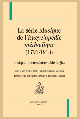 LA SÉRIE "MUSIQUE DE L'"ENCYCLOPÉDIE MÉTHODIQUE" (1791-1818). LEXIQUE, NOMENCLATURE, IDÉOLOGIES.