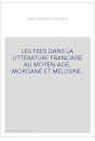 LES FEES DANS LA LITTERATURE FRANCAISE AU MOYEN-AGE.   MORGANE ET MELUSINE.