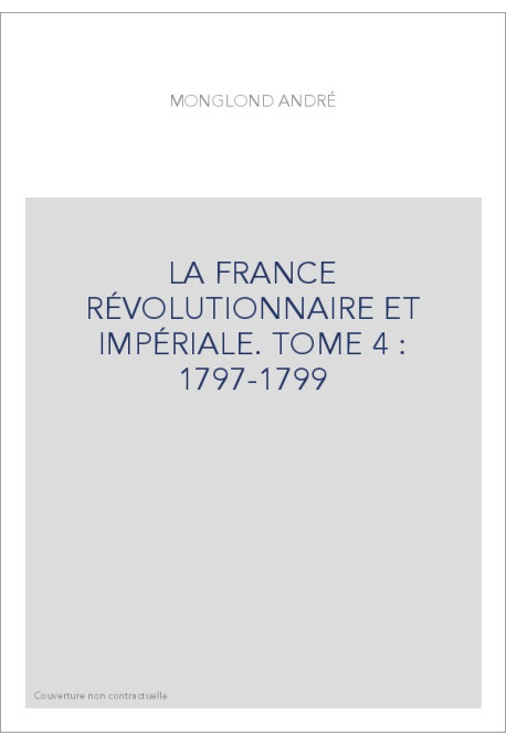 LA FRANCE RÉVOLUTIONNAIRE ET IMPÉRIALE. TOME 4 : 1797-1799