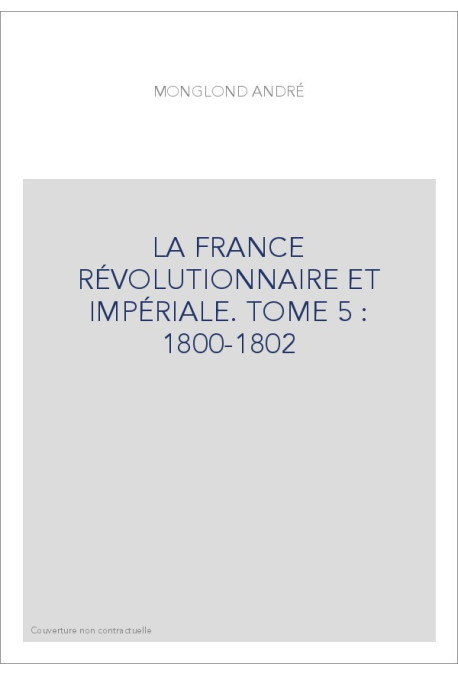 LA FRANCE RÉVOLUTIONNAIRE ET IMPÉRIALE. TOME 5 : 1800-1802