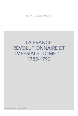 LA FRANCE RÉVOLUTIONNAIRE ET IMPÉRIALE. TOME 1 : 1789-1790