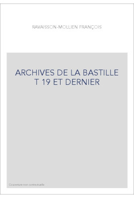 ARCHIVES DE LA BASTILLE  T 19 ET DERNIER