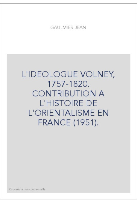 L'IDEOLOGUE VOLNEY, 1757-1820. CONTRIBUTION A L'HISTOIRE DE L'ORIENTALISME EN FRANCE (1951).