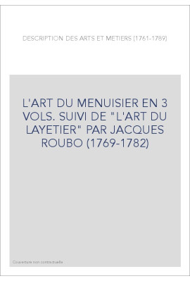 L'ART DU MENUISIER EN 3 VOLS. SUIVI DE "L'ART DU LAYETIER" PAR JACQUES ROUBO (1769-1782)