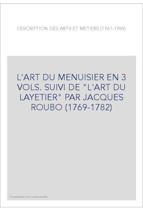 L'ART DU MENUISIER EN 3 VOLS. SUIVI DE "L'ART DU LAYETIER" PAR JACQUES ROUBO (1769-1782)