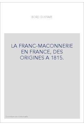 LA FRANC-MACONNERIE EN FRANCE, DES ORIGINES A 1815.