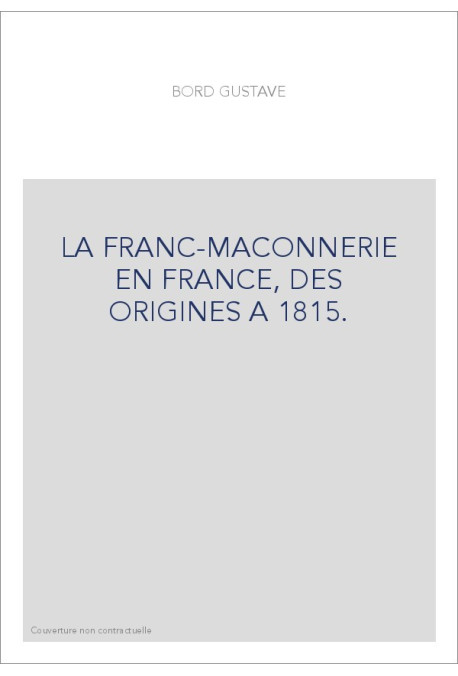 LA FRANC-MACONNERIE EN FRANCE, DES ORIGINES A 1815.