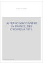LA FRANC-MACONNERIE EN FRANCE, DES ORIGINES A 1815.