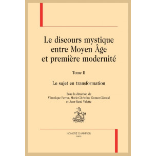 LE DISCOURS MYSTIQUE ENTRE MOYEN ÂGE ET PREMIÈRE MODERNITÉ. TOME 2 : LE SUJET EN TRANSFORMATION