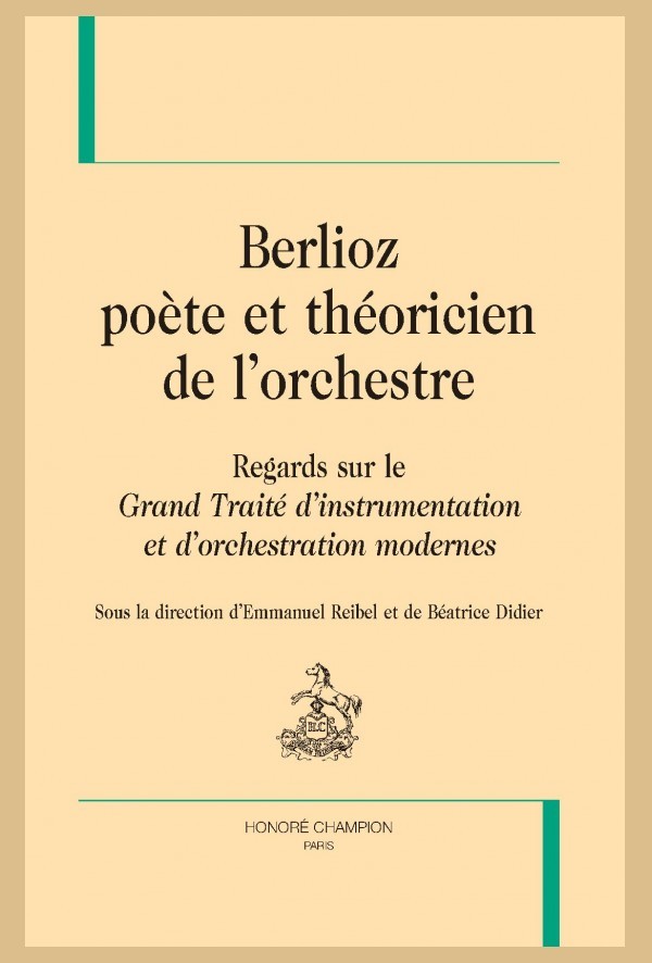 BERLIOZ, POÈTE ET THÉORICIEN DE L'ORCHESTRE. REGARDS SUR LE "GRAND TRAITÉ D'INTRUMENTATION"
