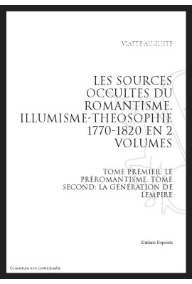 LES SOURCES OCCULTES DU ROMANTISME. ILLUMINISME - THEOSOPHIE. 1770-1820