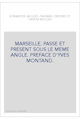 MARSEILLE. PASSE ET PRESENT SOUS LE MEME ANGLE. PREFACE D'YVES MONTAND.