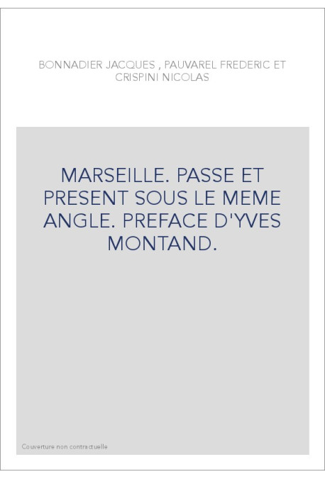 MARSEILLE. PASSE ET PRESENT SOUS LE MEME ANGLE. PREFACE D'YVES MONTAND.