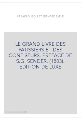 LE GRAND LIVRE DES PATISSIERS ET DES CONFISEURS. PREFACE DE S.G. SENDER. (1883). EDITION DE LUXE