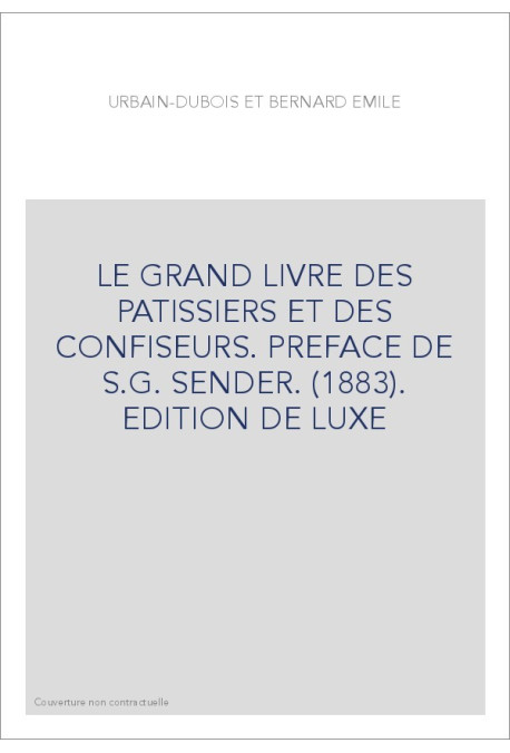 LE GRAND LIVRE DES PATISSIERS ET DES CONFISEURS. PREFACE DE S.G. SENDER. (1883). EDITION DE LUXE