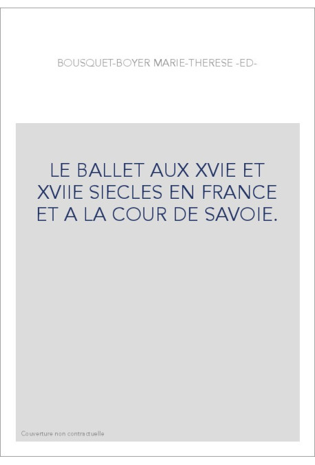 LE BALLET AUX XVIE ET XVIIE SIECLES EN FRANCE ET A LA COUR DE SAVOIE.