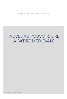 FAUVEL AU POUVOIR: LIRE LA SATIRE MEDIEVALE.
