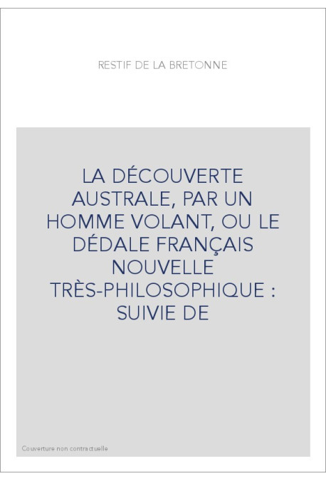 LA DÉCOUVERTE AUSTRALE, PAR UN HOMME VOLANT, OU LE DÉDALE FRANÇAIS   NOUVELLE TRÈS-PHILOSOPHIQUE : SUIVIE DE
