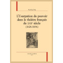 L'USURPATION DU POUVOIR DANS LE THÉÂTRE FRANÇAIS DU XVIIE SIÈCLE  (1636-1696)