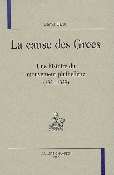 LA CAUSE DES GRECS. UNE HISTOIRE DU MOUVEMENT PHILHELLENE (1821-1829)