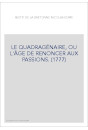 LE QUADRAGÉNAIRE, OU L'ÂGE DE RENONCER AUX PASSIONS. (1777)