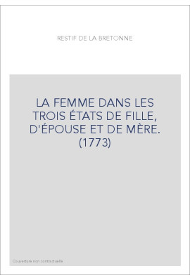 LA FEMME DANS LES TROIS ÉTATS DE FILLE, D'ÉPOUSE ET DE MÈRE. (1773)