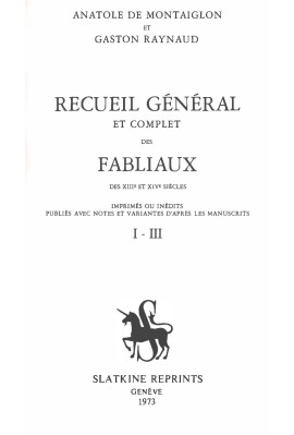 RECUEIL GÉNÉRAL ET COMPLET DES FABLIAUX DES XIIIE ET XIVE SIECLES,