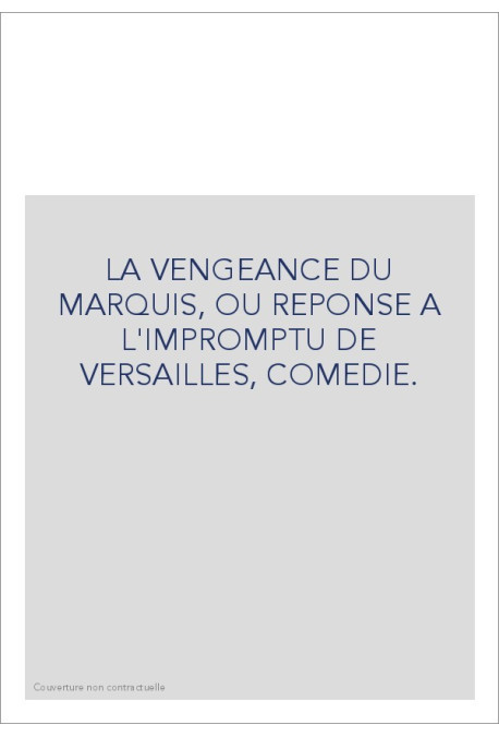 LA VENGEANCE DU MARQUIS, OU REPONSE A L'IMPROMPTU DE VERSAILLES, COMEDIE.