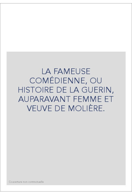 LA FAMEUSE COMÉDIENNE, OU HISTOIRE DE LA GUERIN, AUPARAVANT FEMME ET VEUVE DE MOLIÈRE.