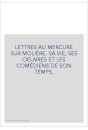 LETTRES AU MERCURE SUR MOLIÈRE. SA VIE, SES OEUVRES ET LES COMÉDIENS DE SON TEMPS.
