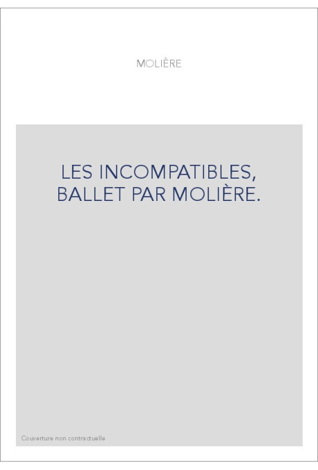 LES INCOMPATIBLES, BALLET PAR MOLIÈRE.