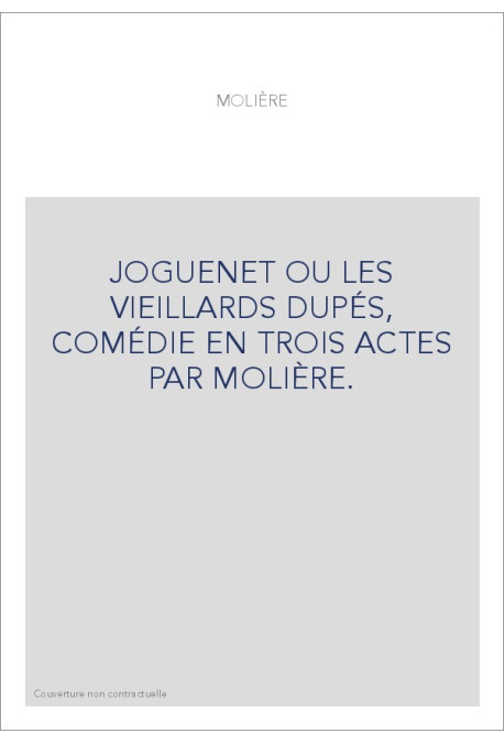 JOGUENET OU LES VIEILLARDS DUPÉS, COMÉDIE EN TROIS ACTES PAR MOLIÈRE.