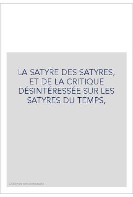 LA SATYRE DES SATYRES, ET DE LA CRITIQUE DÉSINTÉRESSÉE SUR LES SATYRES DU TEMPS,