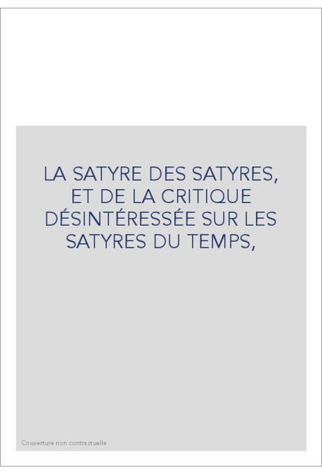 LA SATYRE DES SATYRES, ET DE LA CRITIQUE DÉSINTÉRESSÉE SUR LES SATYRES DU TEMPS,